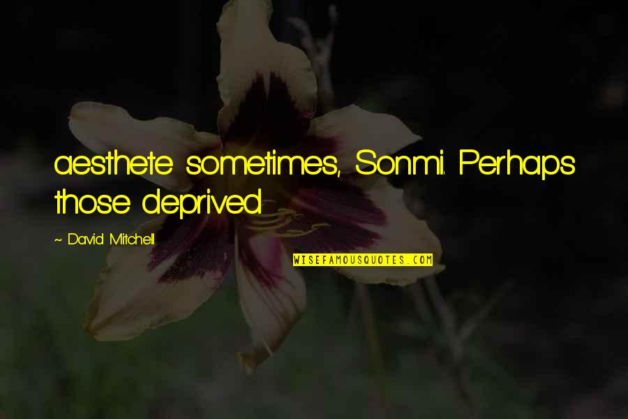 Michael Spinks Quotes By David Mitchell: aesthete sometimes, Sonmi. Perhaps those deprived