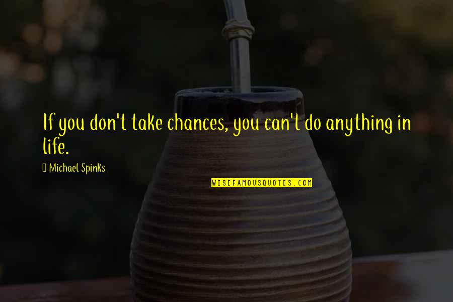 Michael Spinks Quotes By Michael Spinks: If you don't take chances, you can't do