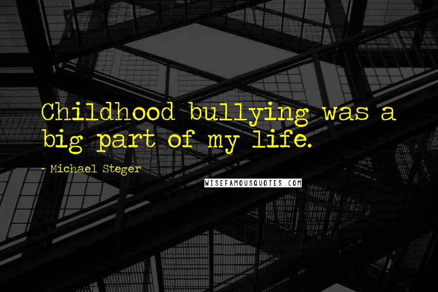 Michael Steger quotes: Childhood bullying was a big part of my life.