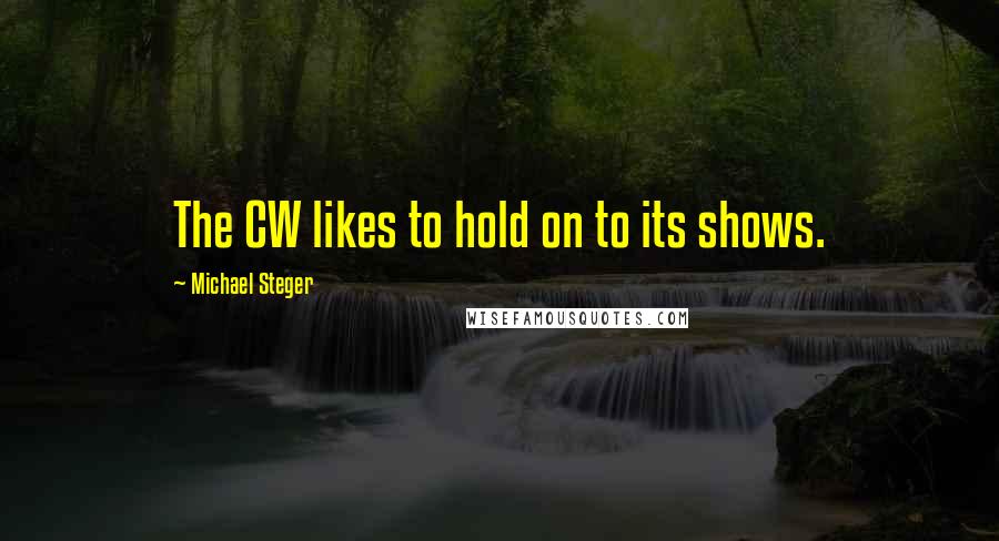 Michael Steger quotes: The CW likes to hold on to its shows.