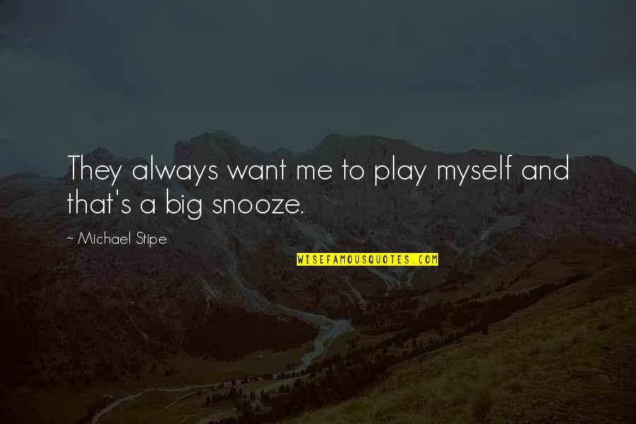Michael Stipe Quotes By Michael Stipe: They always want me to play myself and