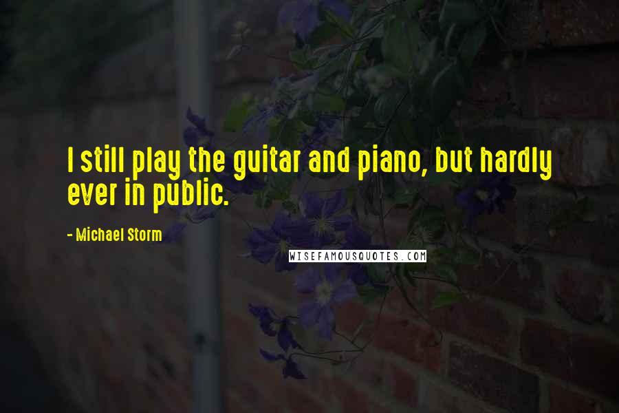 Michael Storm quotes: I still play the guitar and piano, but hardly ever in public.