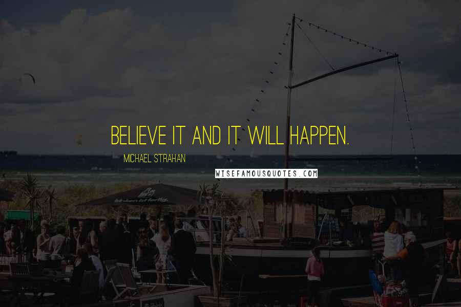 Michael Strahan quotes: Believe it and it will happen.