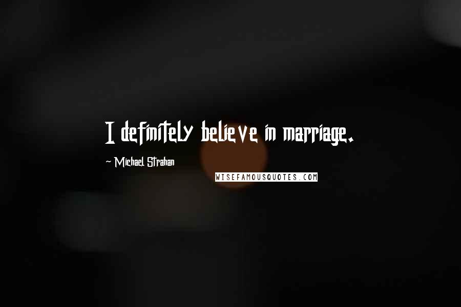 Michael Strahan quotes: I definitely believe in marriage.
