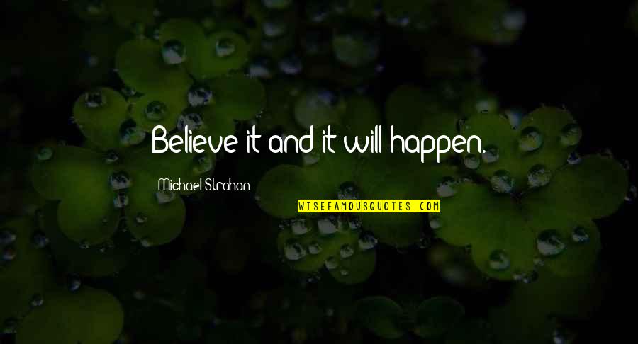 Michael Strahan Quotes By Michael Strahan: Believe it and it will happen. Michael Strahan Quotes By Michael Strahan: Believe it and it will happen.