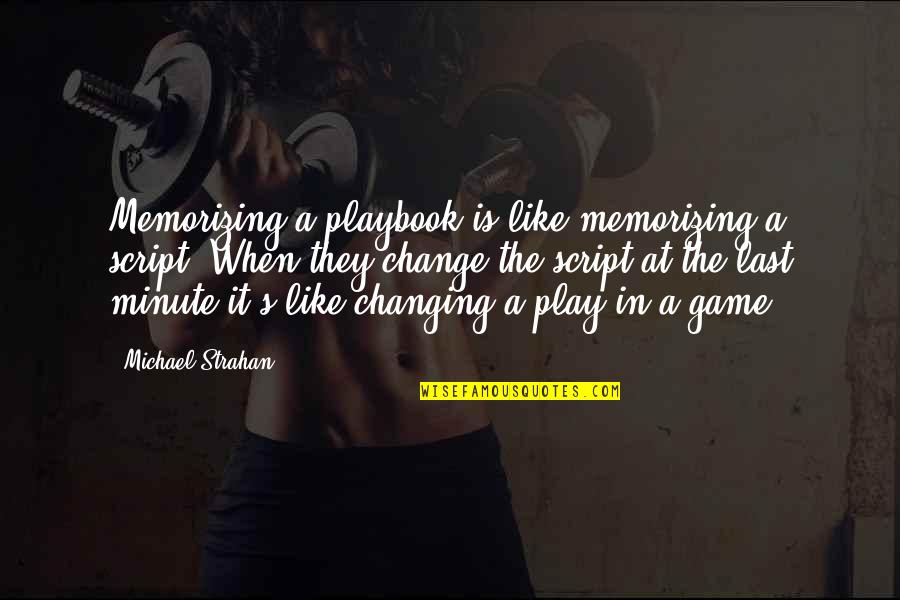 Michael Strahan Quotes By Michael Strahan: Memorizing a playbook is like memorizing a script. Michael Strahan Quotes By Michael Strahan: Memorizing a playbook is like memorizing a script.