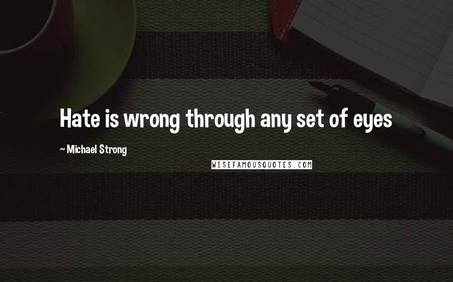 Michael Strong quotes: Hate is wrong through any set of eyes