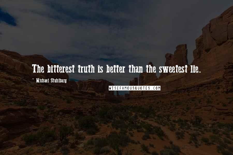 Michael Stuhlbarg quotes: The bitterest truth is better than the sweetest lie.