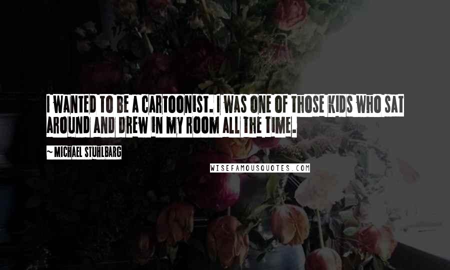 Michael Stuhlbarg quotes: I wanted to be a cartoonist. I was one of those kids who sat around and drew in my room all the time.