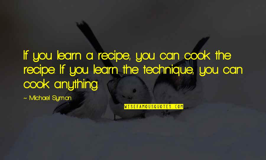 Michael T Coe Quotes By Michael Symon: If you learn a recipe, you can cook