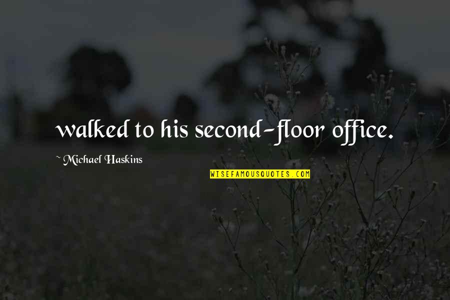 Michael The Office Quotes By Michael Haskins: walked to his second-floor office. Michael The Office Quotes By Michael Haskins: walked to his second-floor office.