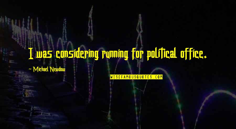 Michael The Office Quotes By Michael Newdow: I was considering running for political office. Michael The Office Quotes By Michael Newdow: I was considering running for political office.