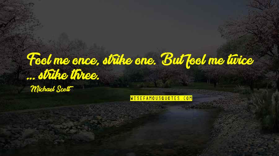 Michael The Office Quotes By Michael Scott: Fool me once, strike one. But fool me Michael The Office Quotes By Michael Scott: Fool me once, strike one. But fool me