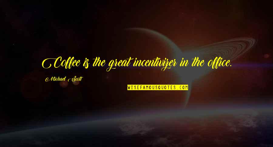 Michael The Office Quotes By Michael Scott: Coffee is the great incentivizer in the office. Michael The Office Quotes By Michael Scott: Coffee is the great incentivizer in the office.