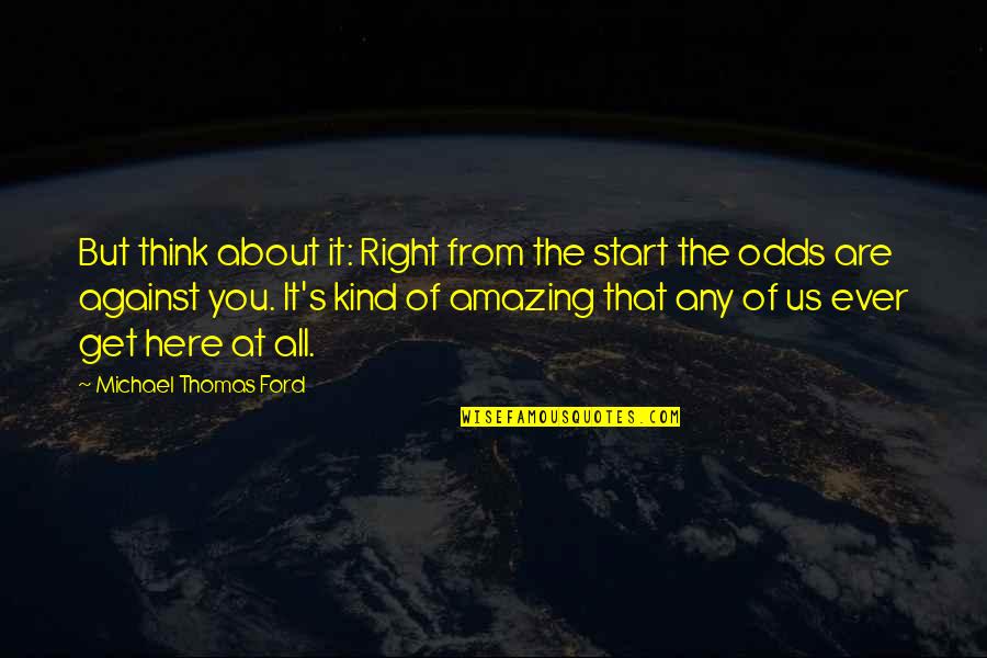 Michael Thomas Ford Quotes By Michael Thomas Ford: But think about it: Right from the start Michael Thomas Ford Quotes By Michael Thomas Ford: But think about it: Right from the start