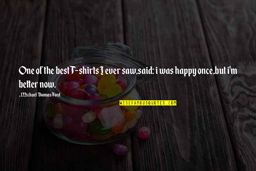 Michael Thomas Ford Quotes By Michael Thomas Ford: One of the best T-shirts I ever saw,said: Michael Thomas Ford Quotes By Michael Thomas Ford: One of the best T-shirts I ever saw,said: