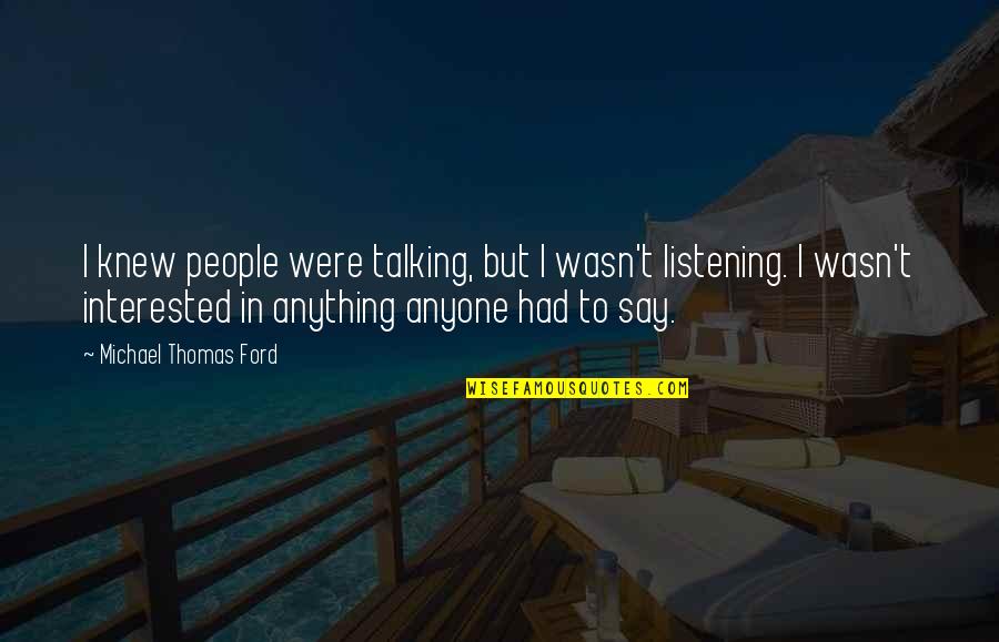 Michael Thomas Ford Quotes By Michael Thomas Ford: I knew people were talking, but I wasn't Michael Thomas Ford Quotes By Michael Thomas Ford: I knew people were talking, but I wasn't