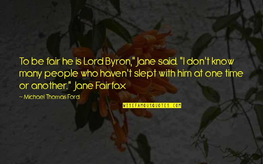 Michael Thomas Ford Quotes By Michael Thomas Ford: To be fair he is Lord Byron," Jane Michael Thomas Ford Quotes By Michael Thomas Ford: To be fair he is Lord Byron," Jane