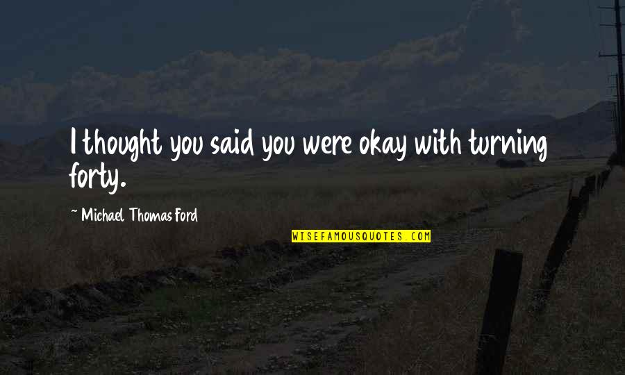 Michael Thomas Ford Quotes By Michael Thomas Ford: I thought you said you were okay with Michael Thomas Ford Quotes By Michael Thomas Ford: I thought you said you were okay with
