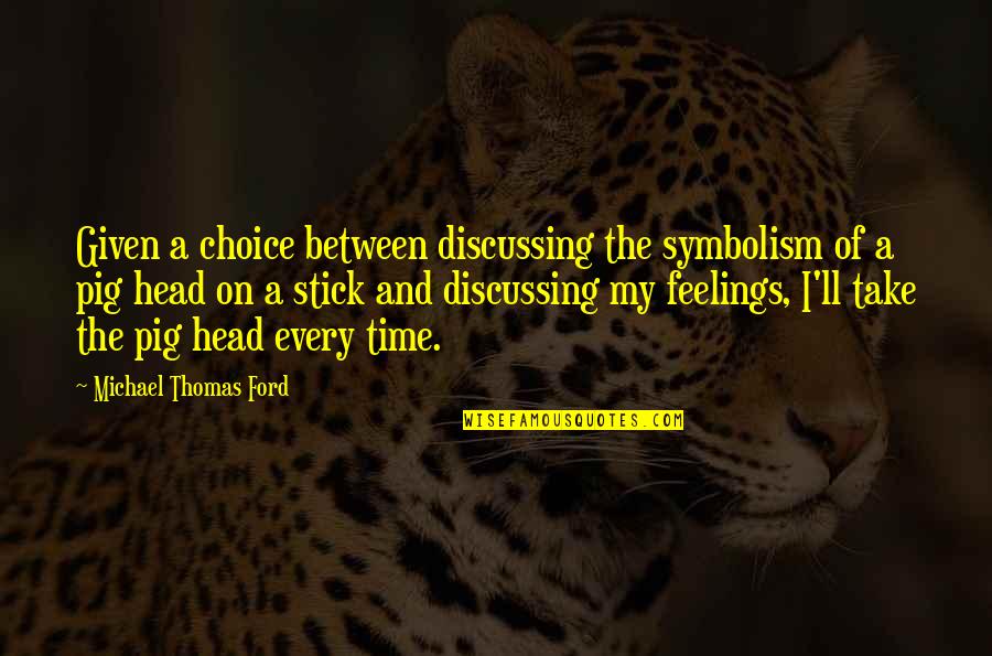 Michael Thomas Ford Quotes By Michael Thomas Ford: Given a choice between discussing the symbolism of Michael Thomas Ford Quotes By Michael Thomas Ford: Given a choice between discussing the symbolism of