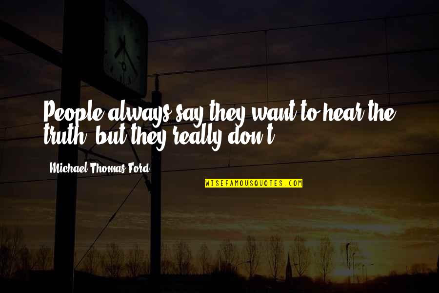 Michael Thomas Ford Quotes By Michael Thomas Ford: People always say they want to hear the Michael Thomas Ford Quotes By Michael Thomas Ford: People always say they want to hear the