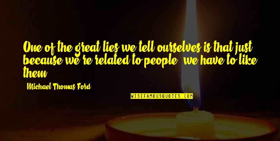 Michael Thomas Ford Quotes By Michael Thomas Ford: One of the great lies we tell ourselves Michael Thomas Ford Quotes By Michael Thomas Ford: One of the great lies we tell ourselves