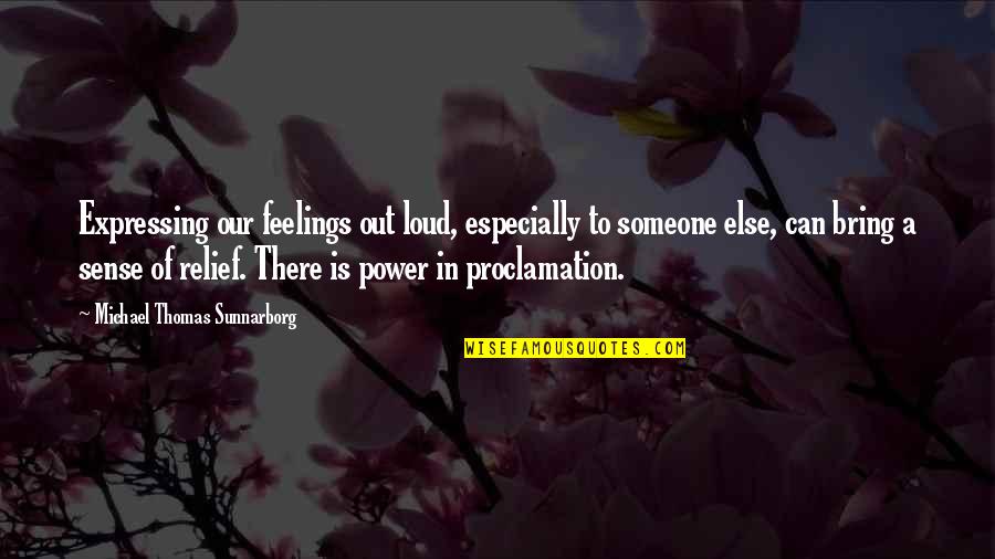 Michael Thomas Sunnarborg Quotes By Michael Thomas Sunnarborg: Expressing our feelings out loud, especially to someone