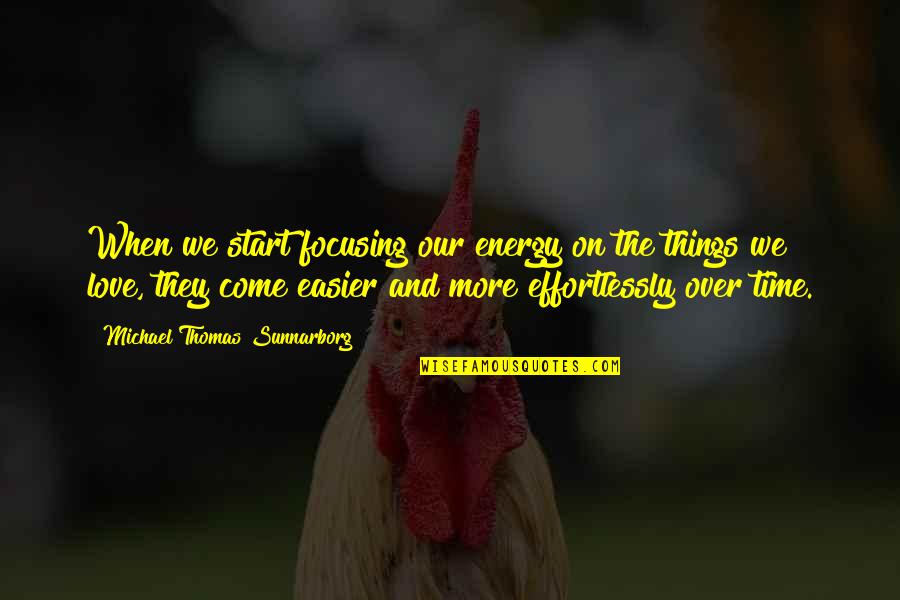 Michael Thomas Sunnarborg Quotes By Michael Thomas Sunnarborg: When we start focusing our energy on the