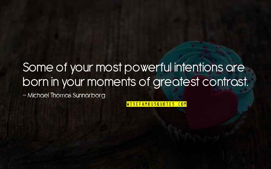 Michael Thomas Sunnarborg Quotes By Michael Thomas Sunnarborg: Some of your most powerful intentions are born