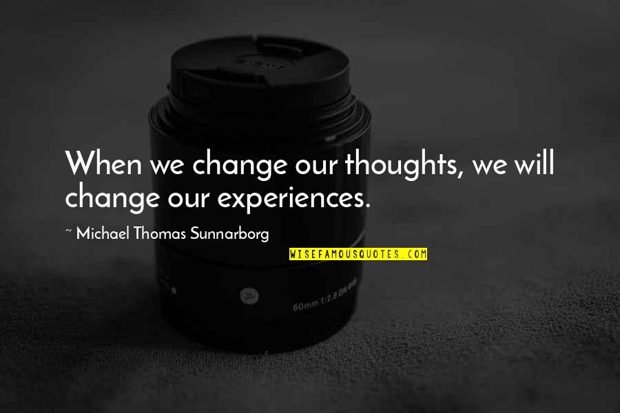 Michael Thomas Sunnarborg Quotes By Michael Thomas Sunnarborg: When we change our thoughts, we will change
