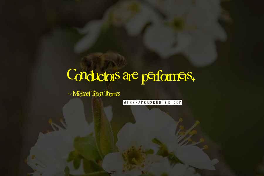Michael Tilson Thomas quotes: Conductors are performers.
