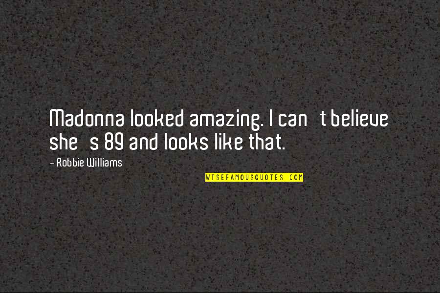 Michael Tolliver Quotes By Robbie Williams: Madonna looked amazing. I can't believe she's 89