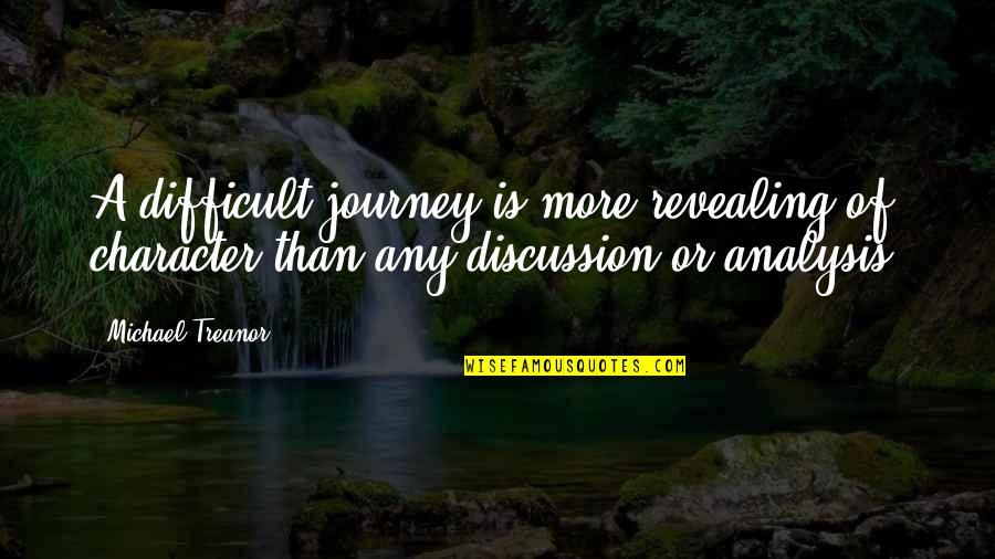 Michael Treanor Quotes By Michael Treanor: A difficult journey is more revealing of character