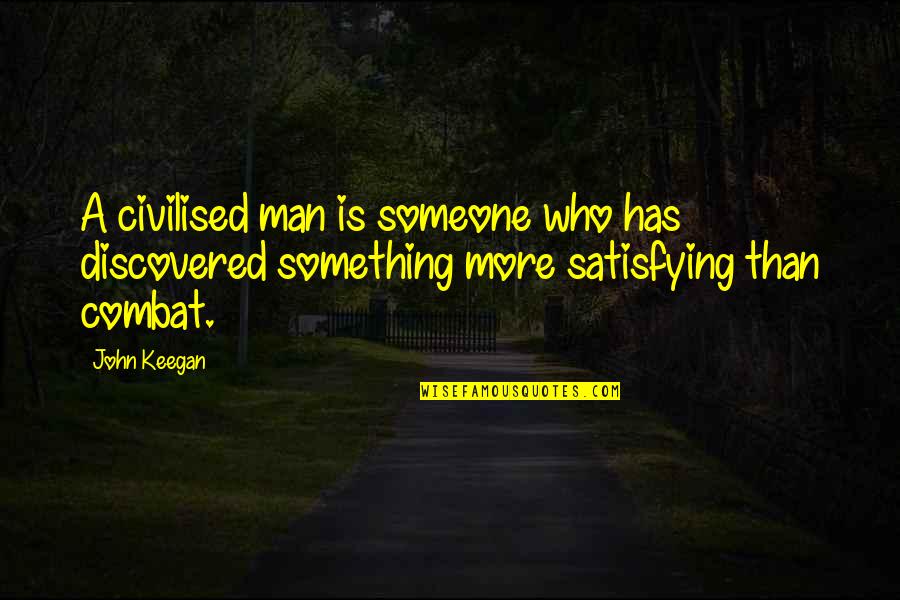 Michael Trevino Quotes By John Keegan: A civilised man is someone who has discovered