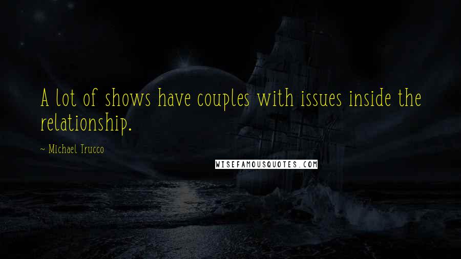 Michael Trucco quotes: A lot of shows have couples with issues inside the relationship.