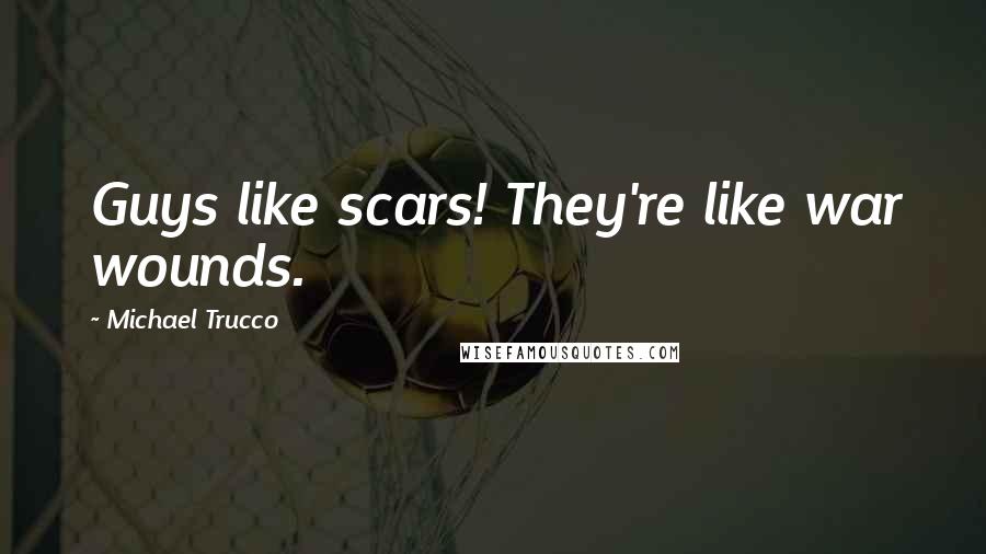 Michael Trucco quotes: Guys like scars! They're like war wounds.