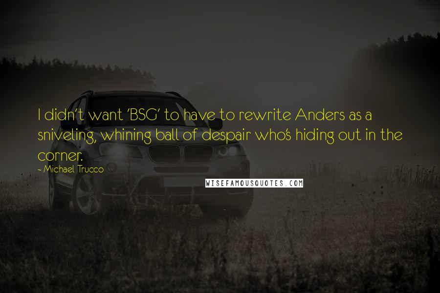 Michael Trucco quotes: I didn't want 'BSG' to have to rewrite Anders as a sniveling, whining ball of despair who's hiding out in the corner.