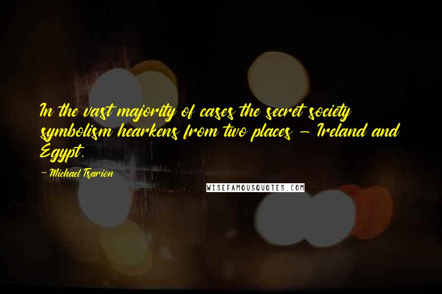 Michael Tsarion quotes: In the vast majority of cases the secret society symbolism hearkens from two places - Ireland and Egypt.