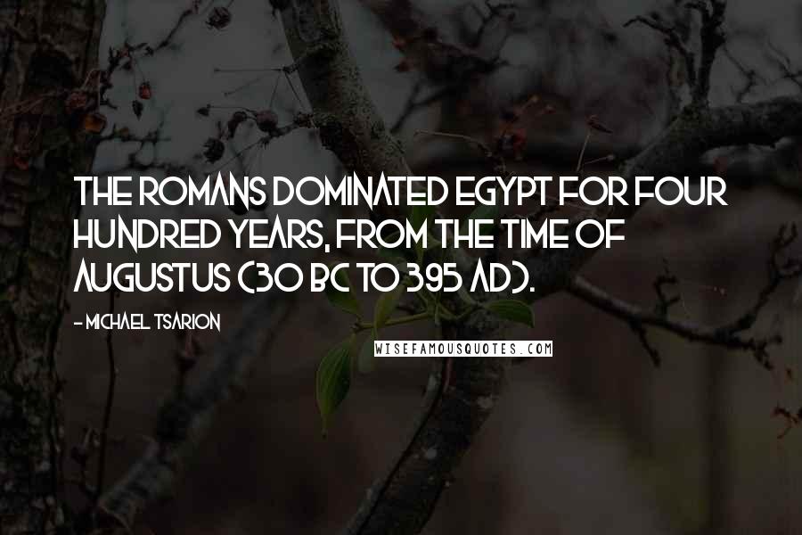 Michael Tsarion quotes: The Romans dominated Egypt for four hundred years, from the time of Augustus (30 BC to 395 AD).