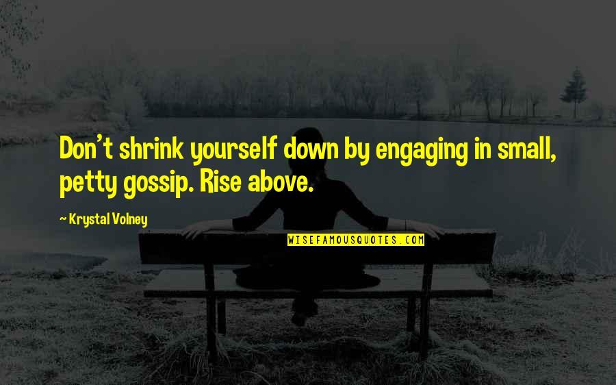 Michael Tsarion Quotes By Krystal Volney: Don't shrink yourself down by engaging in small,