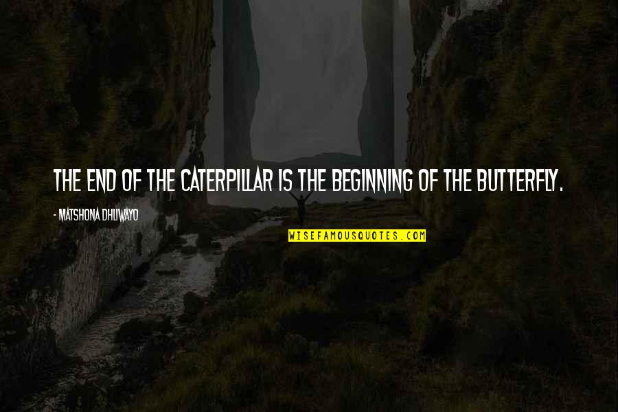 Michael Tsarion Quotes By Matshona Dhliwayo: The end of the caterpillar is the beginning