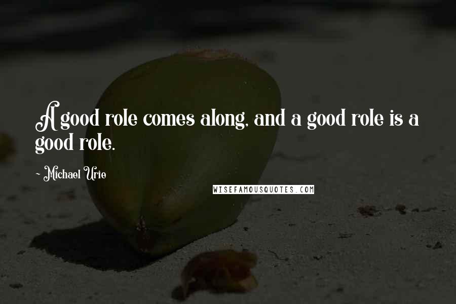 Michael Urie quotes: A good role comes along, and a good role is a good role.