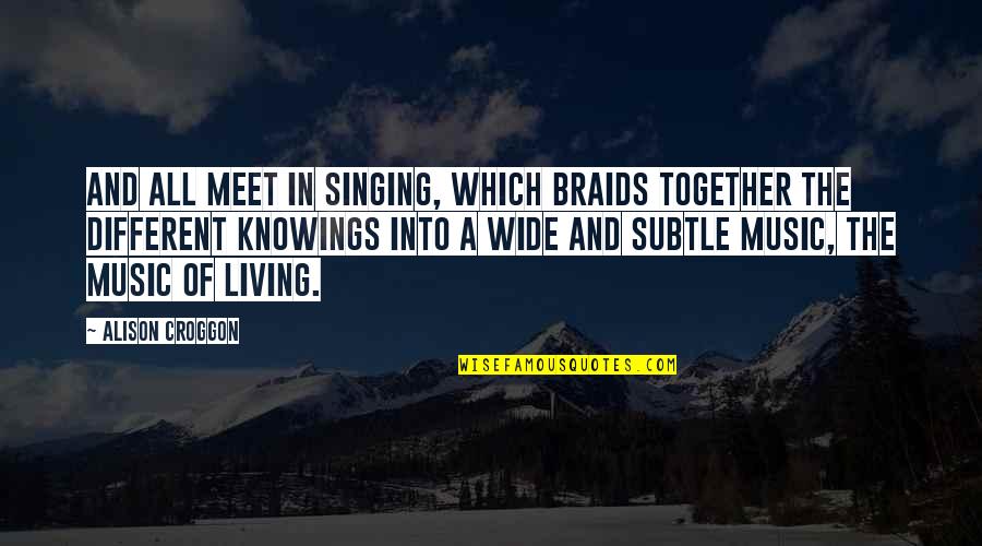 Michael Urie Quotes By Alison Croggon: And all meet in singing, which braids together