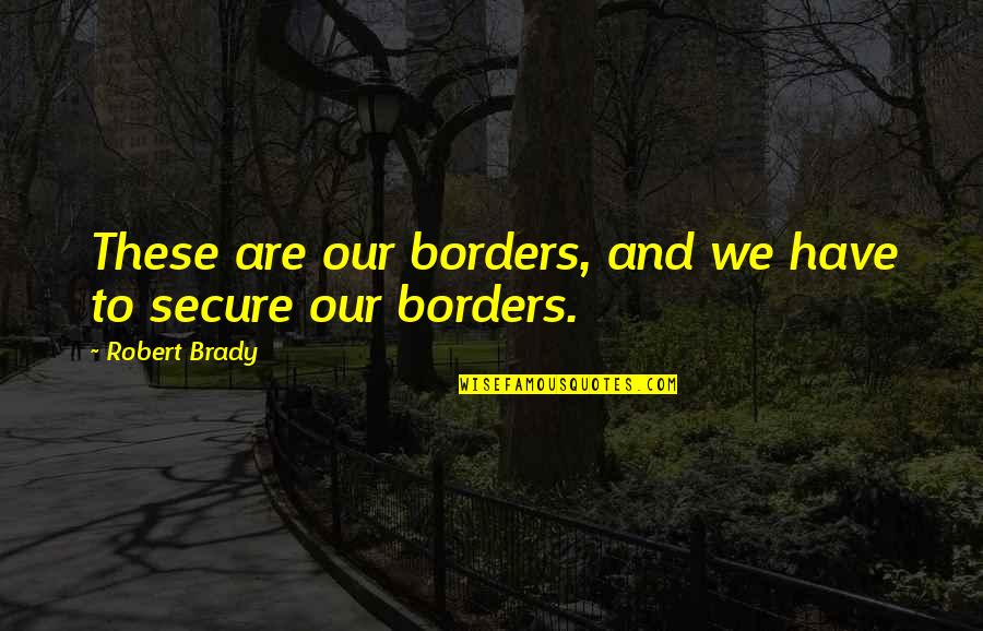 Michael Useem Quotes By Robert Brady: These are our borders, and we have to