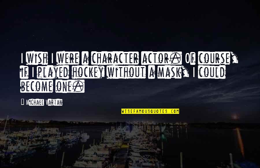 Michael Vartan Quotes By Michael Vartan: I wish I were a character actor. Of