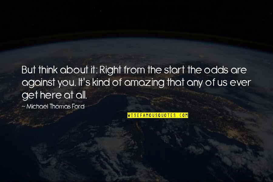 Michael W Ford Quotes By Michael Thomas Ford: But think about it: Right from the start Michael W Ford Quotes By Michael Thomas Ford: But think about it: Right from the start