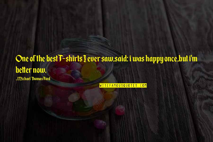 Michael W Ford Quotes By Michael Thomas Ford: One of the best T-shirts I ever saw,said: Michael W Ford Quotes By Michael Thomas Ford: One of the best T-shirts I ever saw,said: