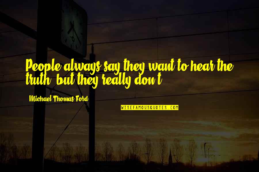 Michael W Ford Quotes By Michael Thomas Ford: People always say they want to hear the Michael W Ford Quotes By Michael Thomas Ford: People always say they want to hear the