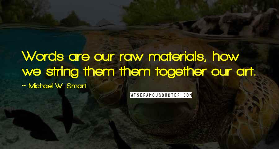 Michael W. Smart quotes: Words are our raw materials, how we string them them together our art.