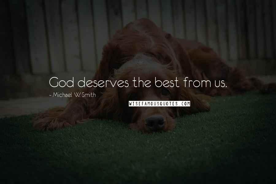 Michael W. Smith quotes: God deserves the best from us.